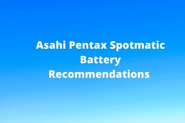 Asahi Pentax Spotmatic Battery Recommendations [2022]